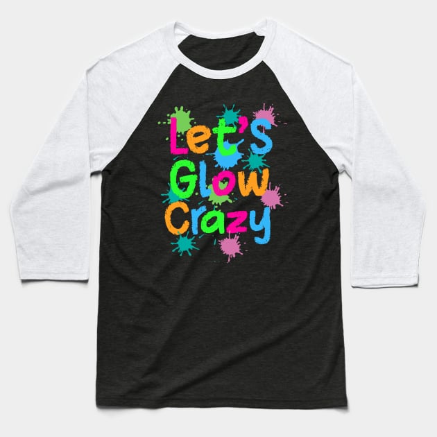 Let Glow Crazy Colorful Quote Colorful Tie Dye squad team Baseball T-Shirt by rhazi mode plagget